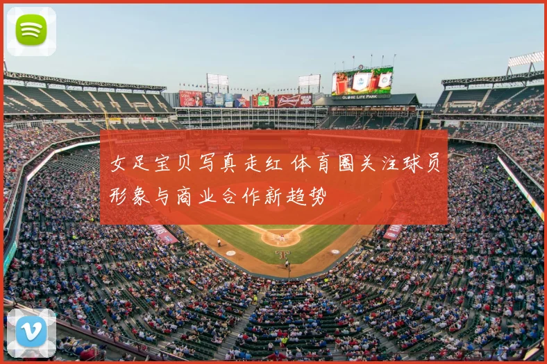 女足宝贝写真走红 体育圈关注球员形象与商业合作新趋势